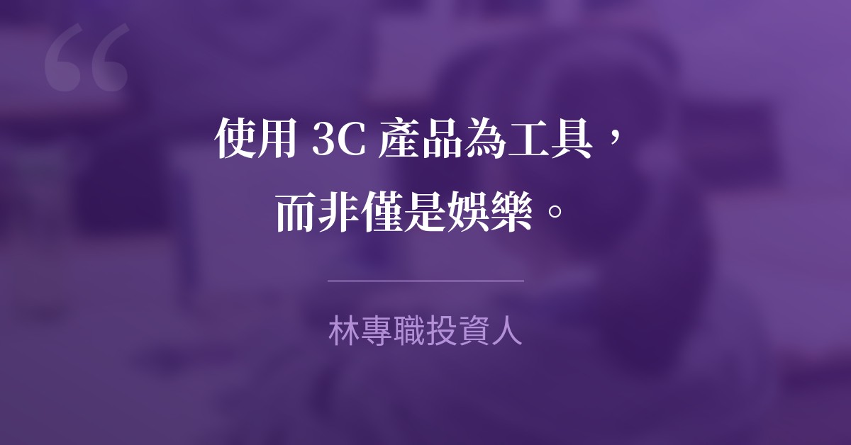 使用 3C 產品為工具，而非僅是娛樂。　林專職投資人