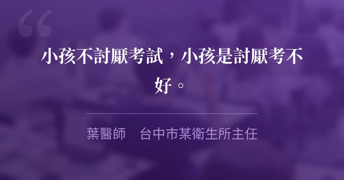 小孩不討厭考試，小孩是討厭考不好。　葉醫師　台中市某衛生所主任